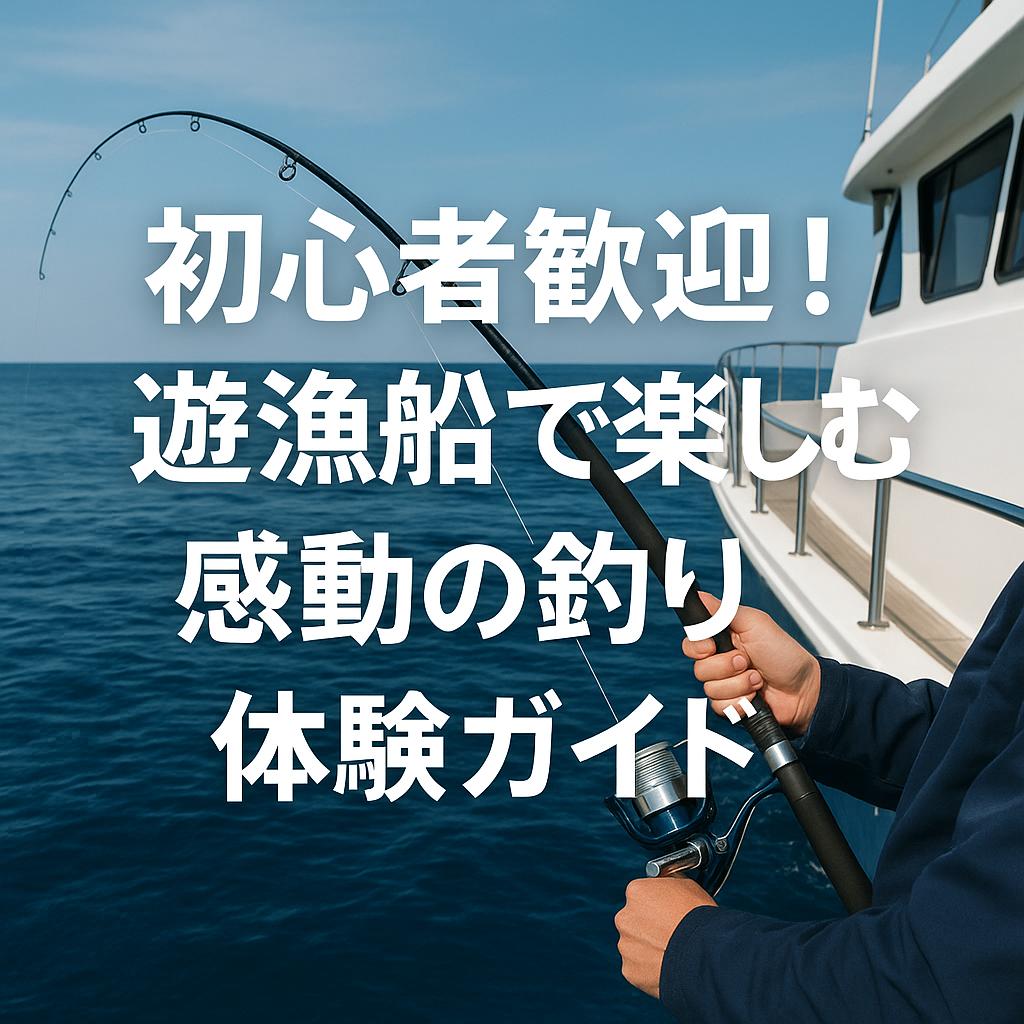 初心者歓迎！遊漁船で楽しむ感動の釣り体験ガイド